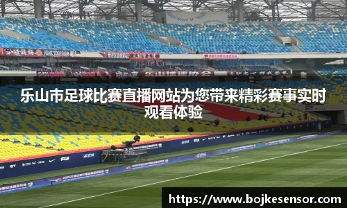 乐山市足球比赛直播网站为您带来精彩赛事实时观看体验