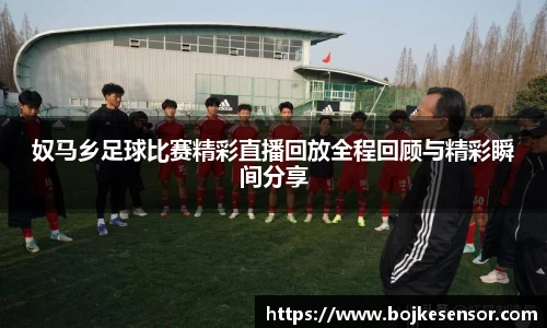 奴马乡足球比赛精彩直播回放全程回顾与精彩瞬间分享