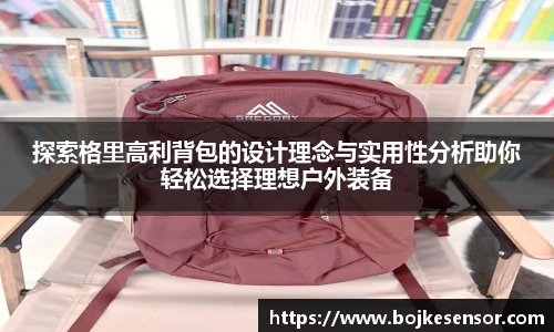 探索格里高利背包的设计理念与实用性分析助你轻松选择理想户外装备