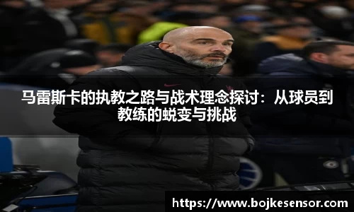 马雷斯卡的执教之路与战术理念探讨：从球员到教练的蜕变与挑战