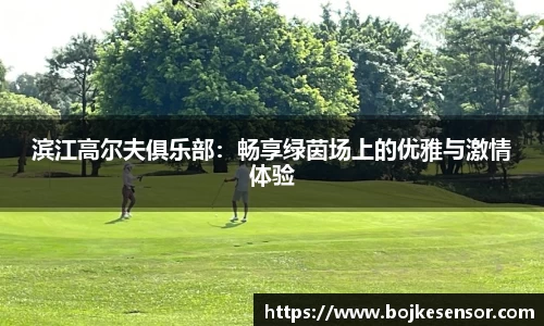 滨江高尔夫俱乐部：畅享绿茵场上的优雅与激情体验