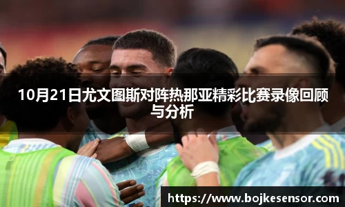 10月21日尤文图斯对阵热那亚精彩比赛录像回顾与分析
