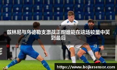 兹林尼与乌德勒支激战正酣谁能在这场较量中笑到最后