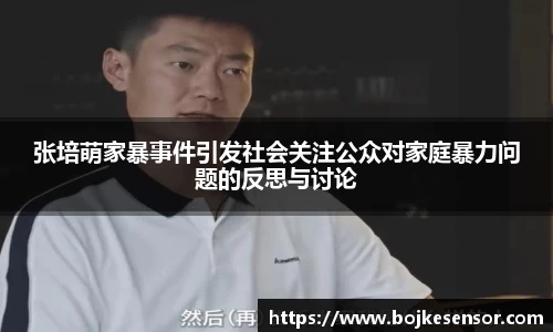 张培萌家暴事件引发社会关注公众对家庭暴力问题的反思与讨论