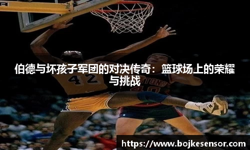 伯德与坏孩子军团的对决传奇：篮球场上的荣耀与挑战