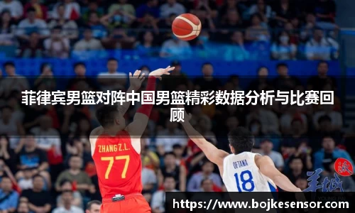 菲律宾男篮对阵中国男篮精彩数据分析与比赛回顾