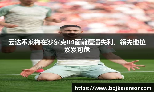 云达不莱梅在沙尔克04面前遭遇失利，领先地位岌岌可危